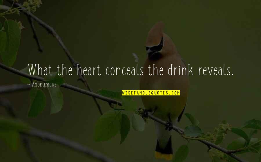 Drink What Quotes By Anonymous: What the heart conceals the drink reveals. Drink What Quotes By Anonymous: What the heart conceals the drink reveals.