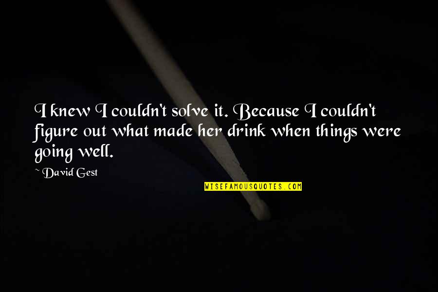 Drink What Quotes By David Gest: I knew I couldn't solve it. Because I Drink What Quotes By David Gest: I knew I couldn't solve it. Because I