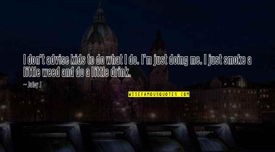 Drink What Quotes By Juicy J: I don't advise kids to do what I Drink What Quotes By Juicy J: I don't advise kids to do what I