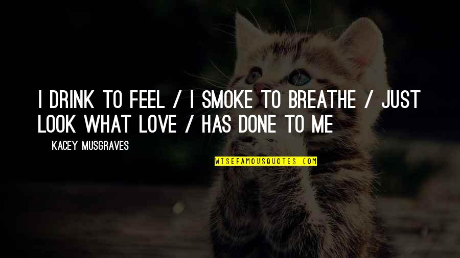 Drink What Quotes By Kacey Musgraves: I drink to feel / I smoke to