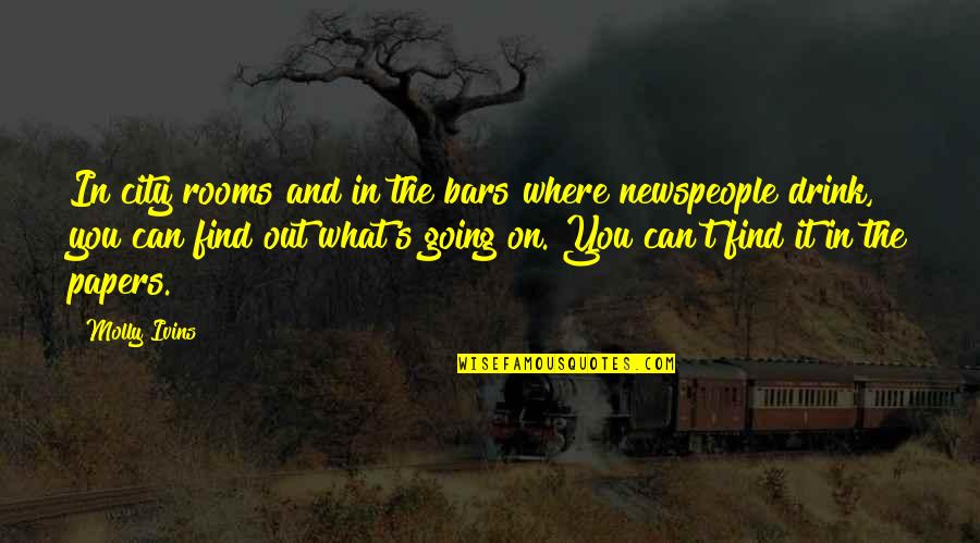 Drink What Quotes By Molly Ivins: In city rooms and in the bars where Drink What Quotes By Molly Ivins: In city rooms and in the bars where