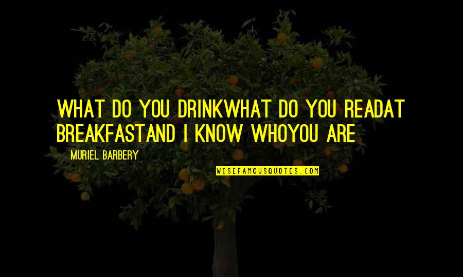 Drink What Quotes By Muriel Barbery: What do you drinkWhat do you readAt breakfastAnd Drink What Quotes By Muriel Barbery: What do you drinkWhat do you readAt breakfastAnd