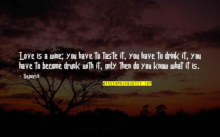 Drink What Quotes By Rajneesh: Love is a wine; you have to taste Drink What Quotes By Rajneesh: Love is a wine; you have to taste