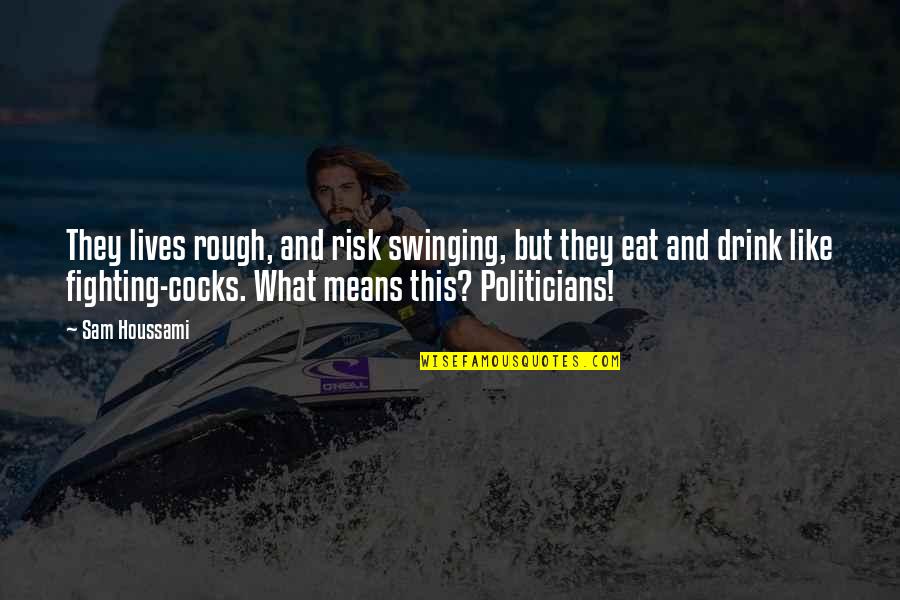 Drink What Quotes By Sam Houssami: They lives rough, and risk swinging, but they Drink What Quotes By Sam Houssami: They lives rough, and risk swinging, but they