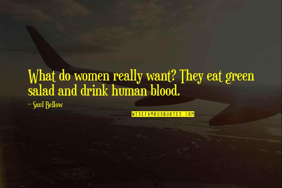 Drink What Quotes By Saul Bellow: What do women really want? They eat green