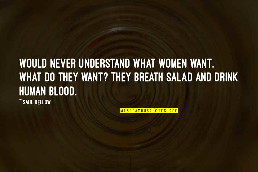 Drink What Quotes By Saul Bellow: Would never understand what women want. What do Drink What Quotes By Saul Bellow: Would never understand what women want. What do