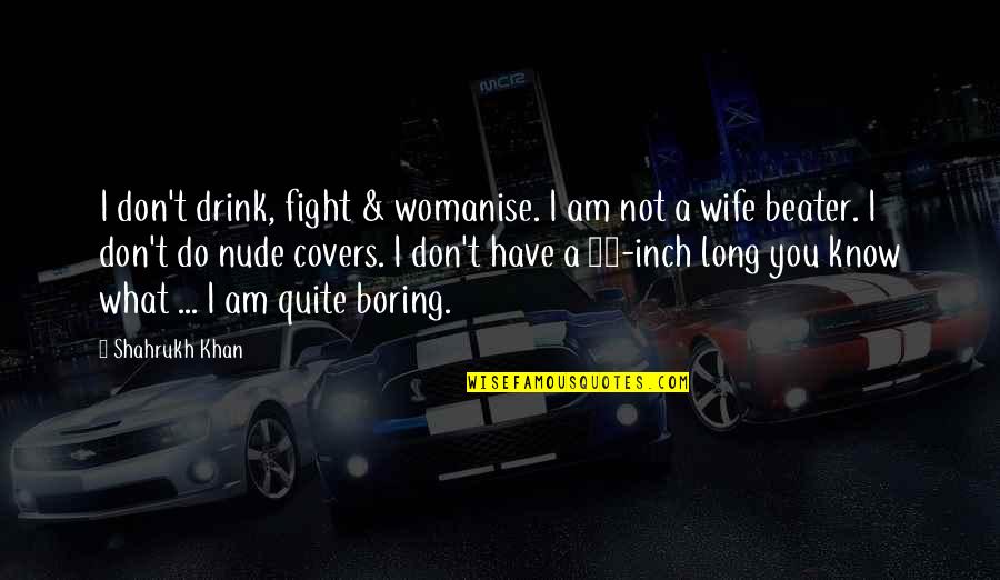 Drink What Quotes By Shahrukh Khan: I don't drink, fight & womanise. I am