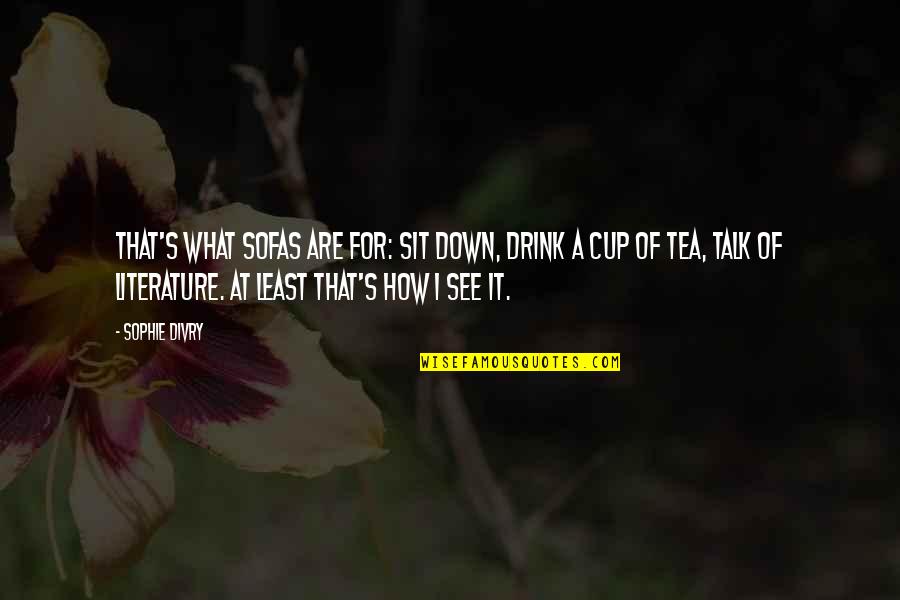 Drink What Quotes By Sophie Divry: That's what sofas are for: sit down, drink Drink What Quotes By Sophie Divry: That's what sofas are for: sit down, drink