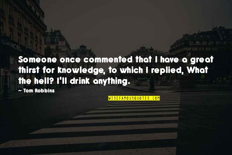 Drink What Quotes By Tom Robbins: Someone once commented that I have a great Drink What Quotes By Tom Robbins: Someone once commented that I have a great