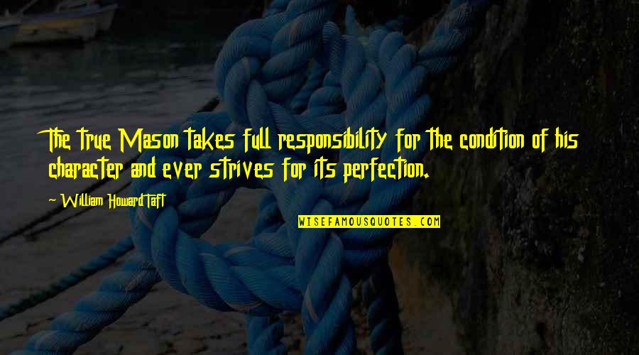 Drink What You Want Quotes By William Howard Taft: The true Mason takes full responsibility for the Drink What You Want Quotes By William Howard Taft: The true Mason takes full responsibility for the