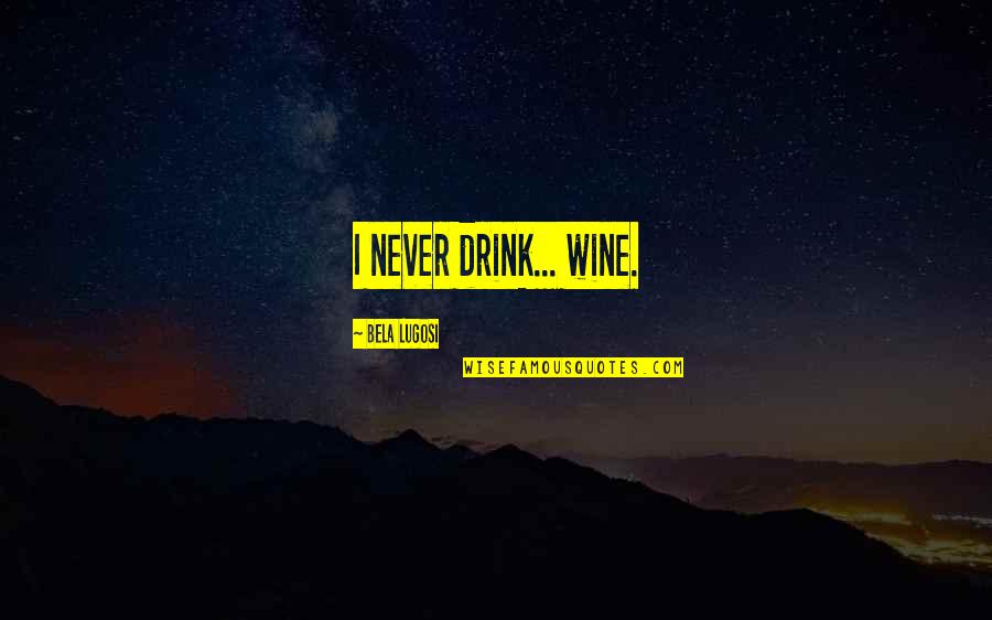 Drink Wine Quotes By Bela Lugosi: I never drink... wine.