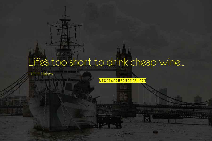 Drink Wine Quotes By Cliff Hakim: Life's too short to drink cheap wine...