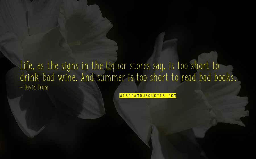 Drink Wine Quotes By David Frum: Life, as the signs in the liquor stores