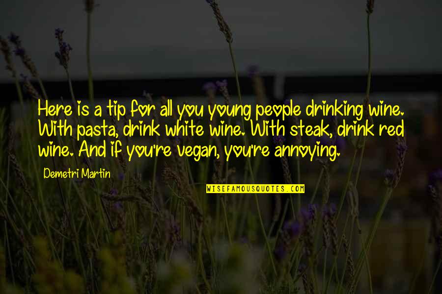 Drink Wine Quotes By Demetri Martin: Here is a tip for all you young