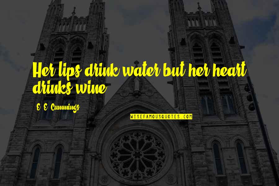 Drink Wine Quotes By E. E. Cummings: Her lips drink water but her heart drinks