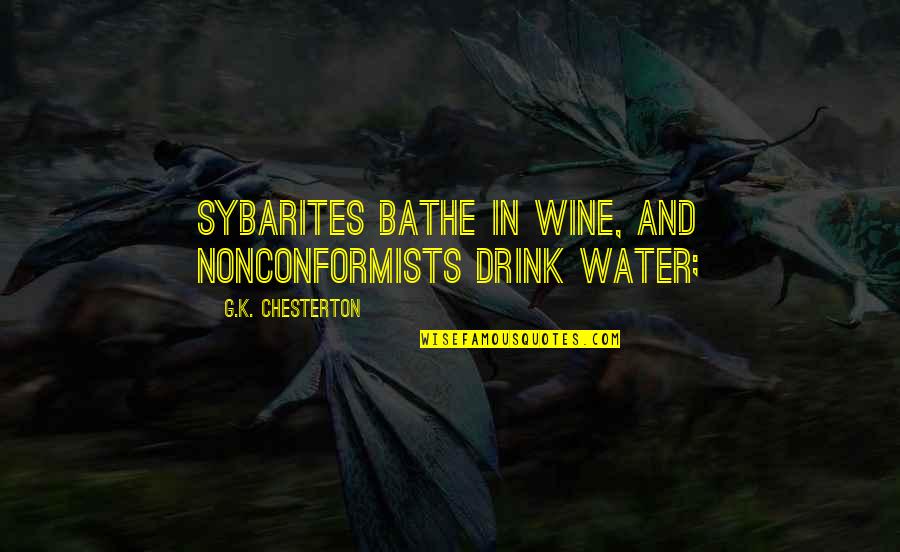 Drink Wine Quotes By G.K. Chesterton: Sybarites bathe in wine, and Nonconformists drink water;