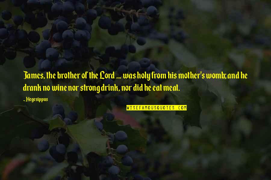Drink Wine Quotes By Hegesippus: James, the brother of the Lord ... was Drink Wine Quotes By Hegesippus: James, the brother of the Lord ... was