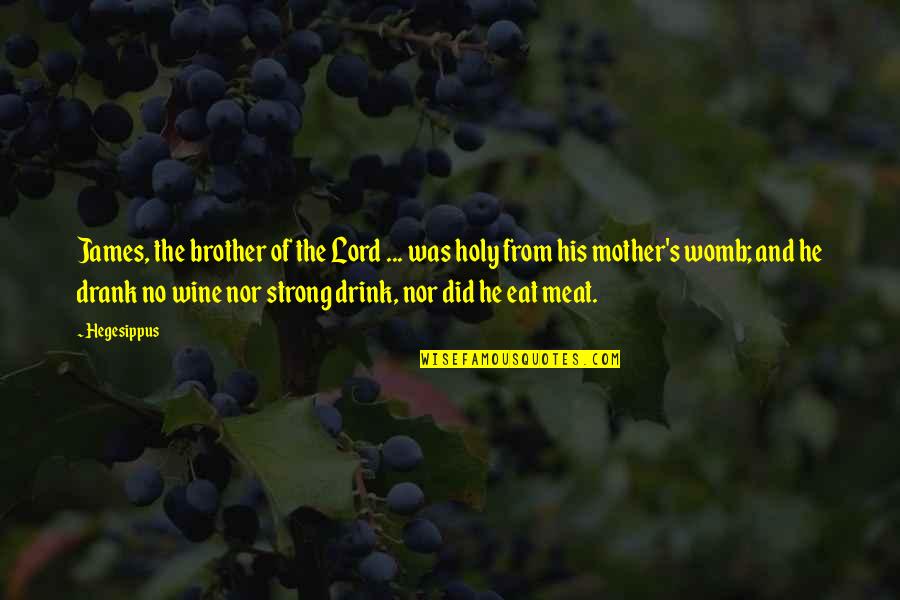 Drink Wine Quotes By Hegesippus: James, the brother of the Lord ... was