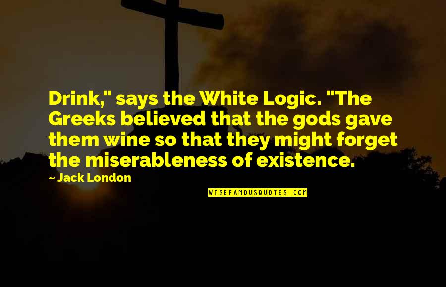 Drink Wine Quotes By Jack London: Drink," says the White Logic. "The Greeks believed