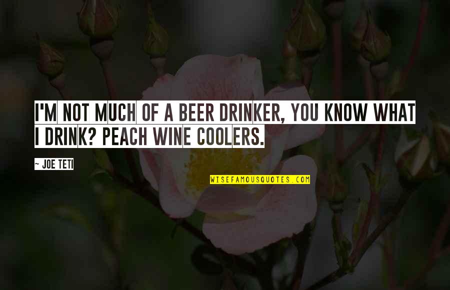 Drink Wine Quotes By Joe Teti: I'm not much of a beer drinker, you