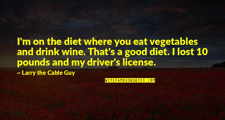 Drink Wine Quotes By Larry The Cable Guy: I'm on the diet where you eat vegetables