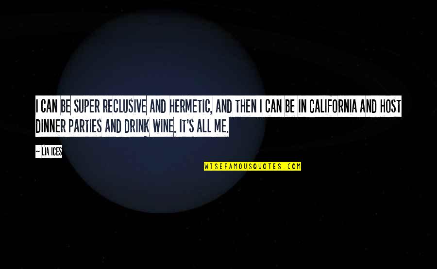 Drink Wine Quotes By Lia Ices: I can be super reclusive and hermetic, and