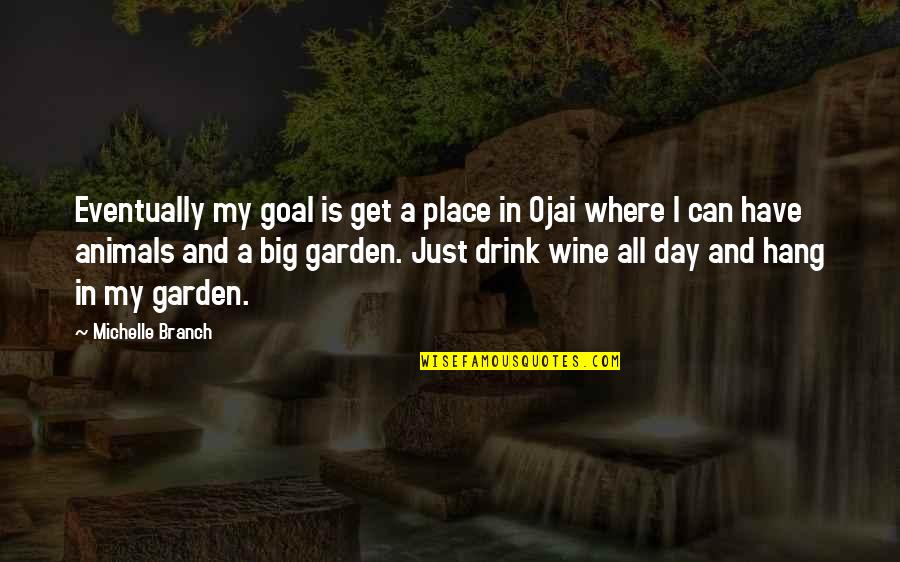 Drink Wine Quotes By Michelle Branch: Eventually my goal is get a place in