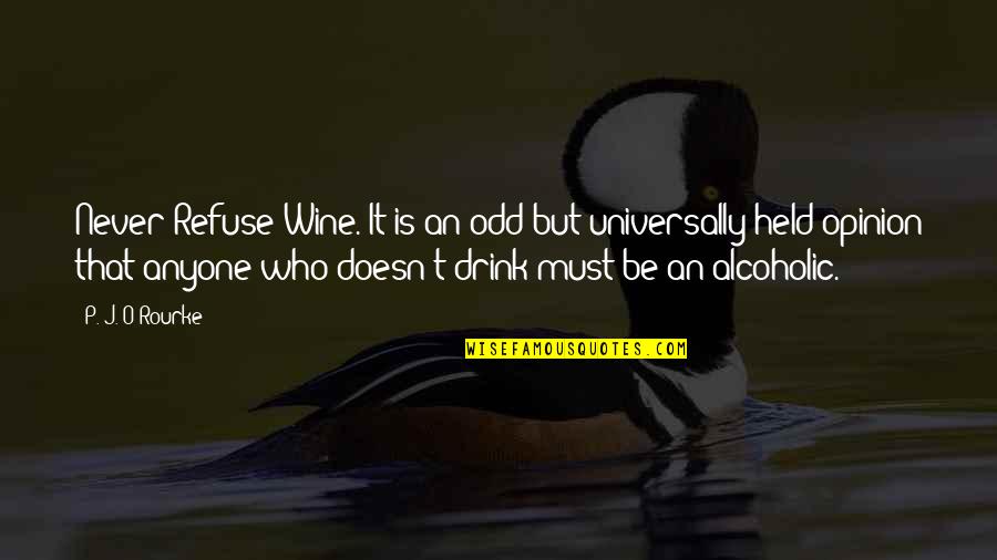 Drink Wine Quotes By P. J. O'Rourke: Never Refuse Wine. It is an odd but