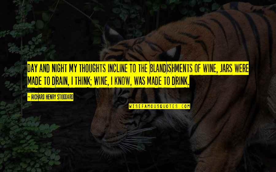 Drink Wine Quotes By Richard Henry Stoddard: Day and night my thoughts incline To the