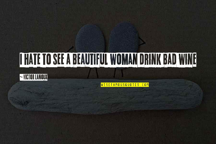 Drink Wine Quotes By Victor Lanoux: I hate to see a beautiful woman drink