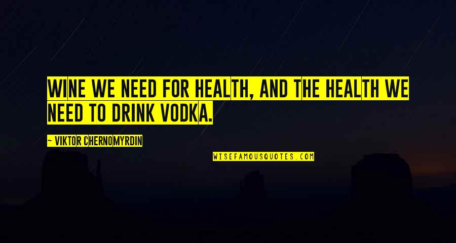 Drink Wine Quotes By Viktor Chernomyrdin: Wine we need for health, and the health