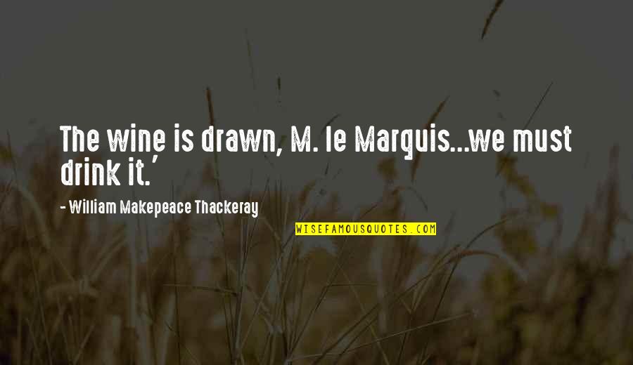 Drink Wine Quotes By William Makepeace Thackeray: The wine is drawn, M. le Marquis...we must