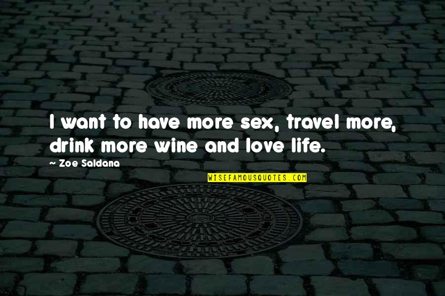 Drink Wine Quotes By Zoe Saldana: I want to have more sex, travel more,