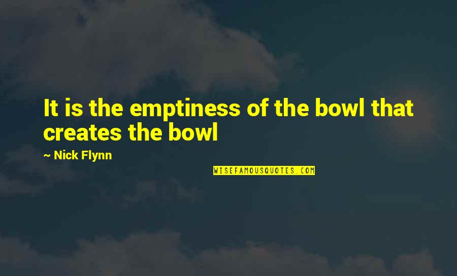 Drink Your Milkshake Quote Quotes By Nick Flynn: It is the emptiness of the bowl that