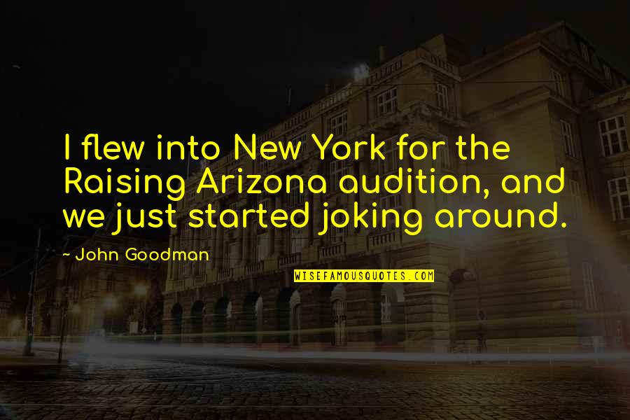 Drink Your Sorrows Away Quotes By John Goodman: I flew into New York for the Raising