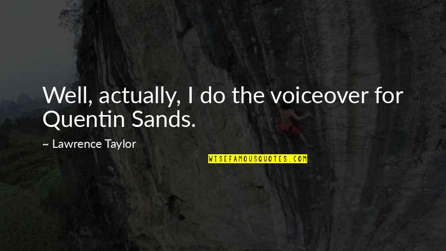 Drinkable Quotes By Lawrence Taylor: Well, actually, I do the voiceover for Quentin Drinkable Quotes By Lawrence Taylor: Well, actually, I do the voiceover for Quentin