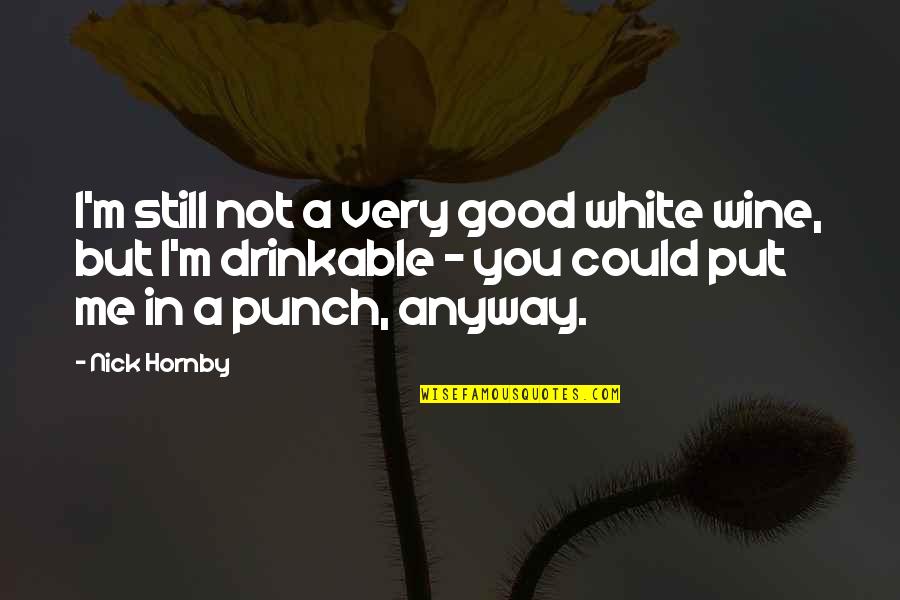 Drinkable Quotes By Nick Hornby: I'm still not a very good white wine,