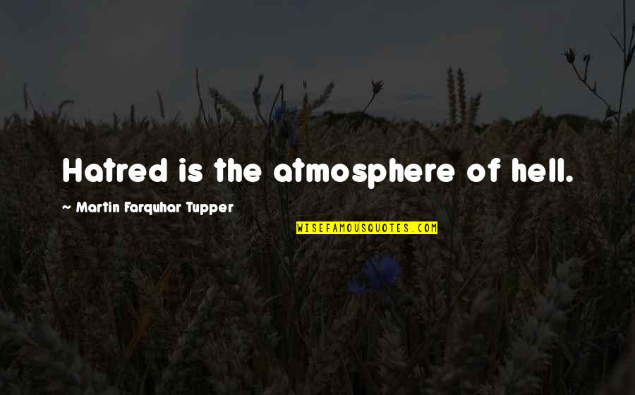 Drinkall Day Jake Quotes By Martin Farquhar Tupper: Hatred is the atmosphere of hell. Drinkall Day Jake Quotes By Martin Farquhar Tupper: Hatred is the atmosphere of hell.