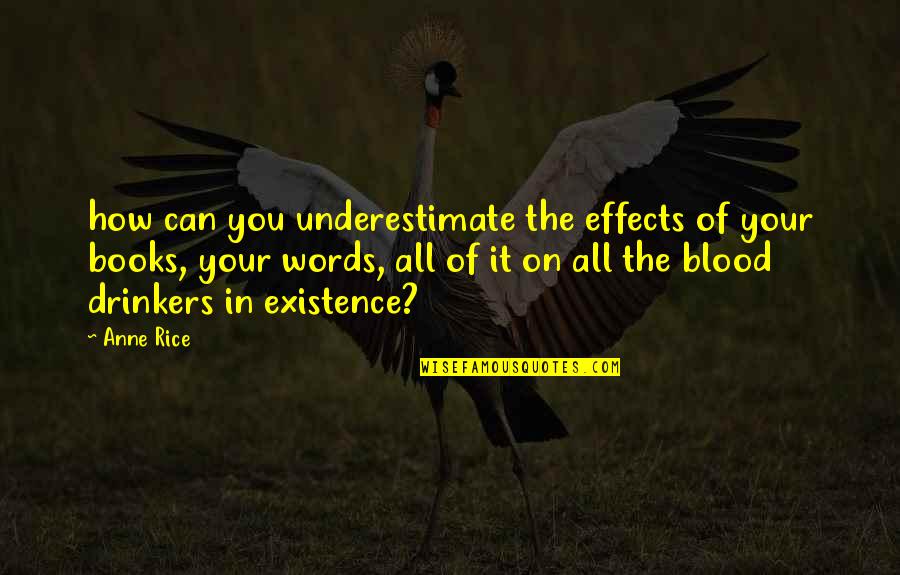 Drinkers Quotes By Anne Rice: how can you underestimate the effects of your