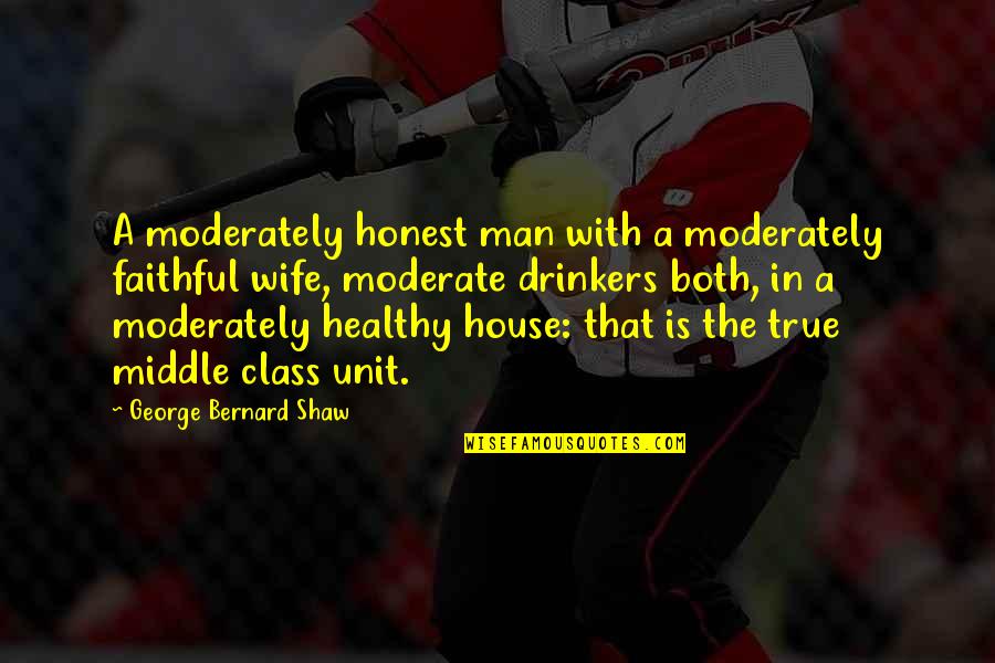Drinkers Quotes By George Bernard Shaw: A moderately honest man with a moderately faithful