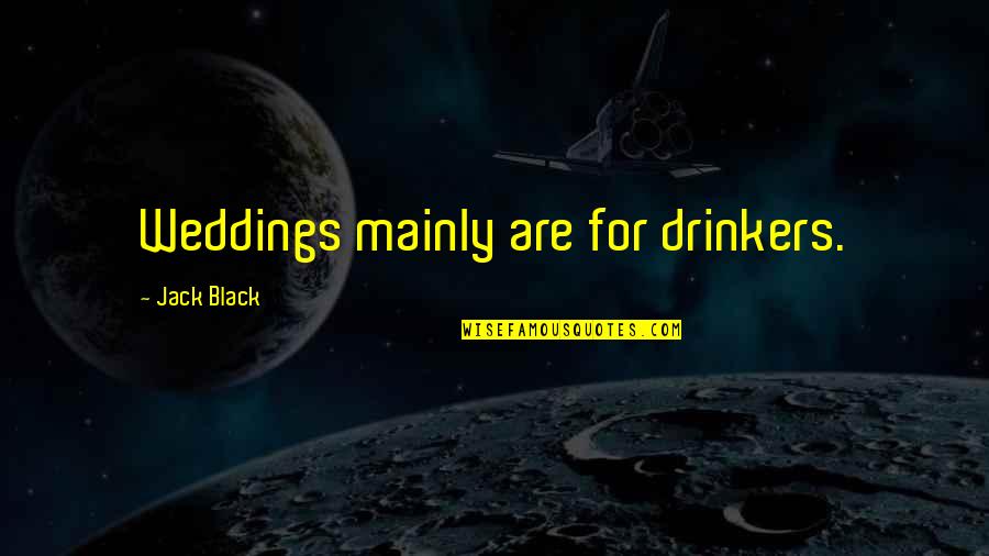 Drinkers Quotes By Jack Black: Weddings mainly are for drinkers.