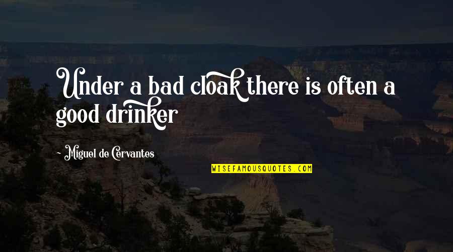 Drinkers Quotes By Miguel De Cervantes: Under a bad cloak there is often a