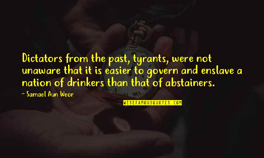 Drinkers Quotes By Samael Aun Weor: Dictators from the past, tyrants, were not unaware