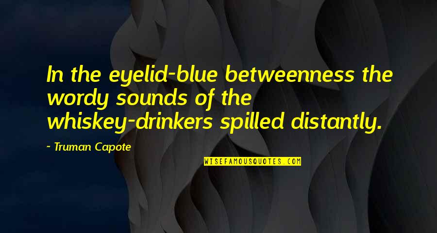 Drinkers Quotes By Truman Capote: In the eyelid-blue betweenness the wordy sounds of