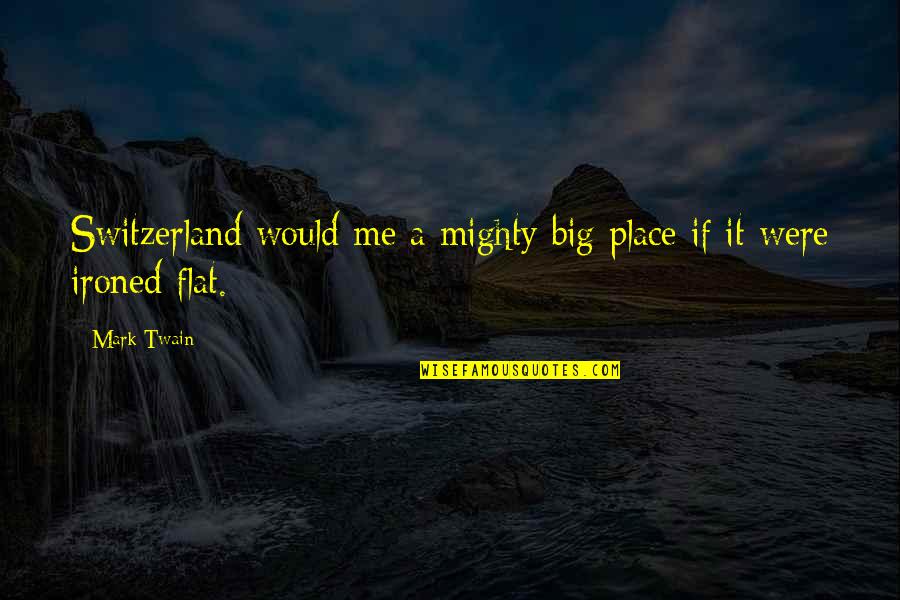 Drinkest Quotes By Mark Twain: Switzerland would me a mighty big place if