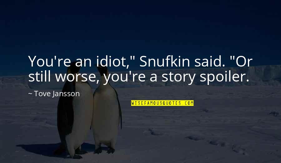 Drinkest Quotes By Tove Jansson: You're an idiot," Snufkin said. "Or still worse,
