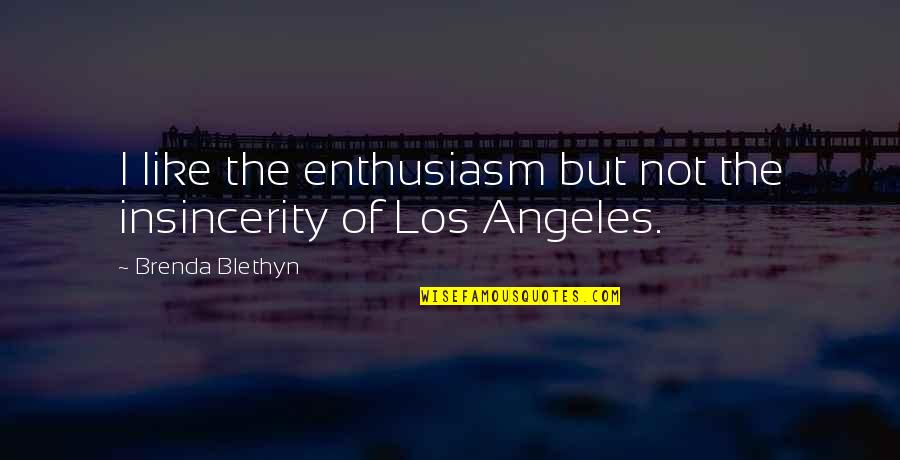 Drinketh Quotes By Brenda Blethyn: I like the enthusiasm but not the insincerity