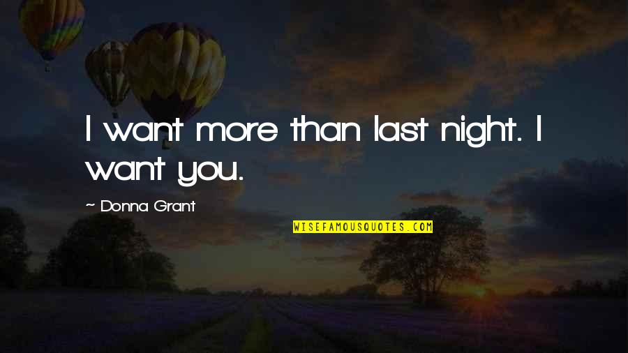 Drinketh Quotes By Donna Grant: I want more than last night. I want