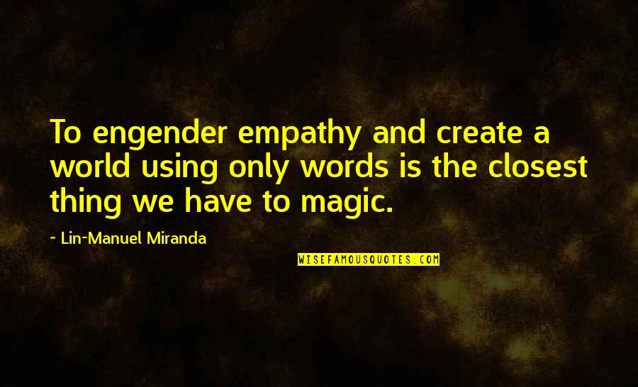 Drinketh Quotes By Lin-Manuel Miranda: To engender empathy and create a world using