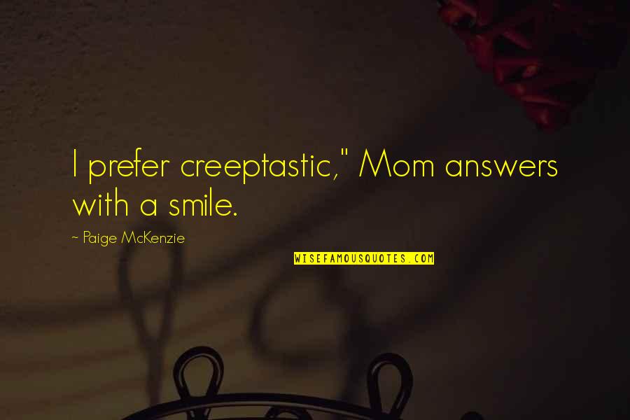 Drinketh Quotes By Paige McKenzie: I prefer creeptastic," Mom answers with a smile.